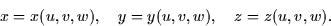 \begin{displaymath}
x = x(u,v,w), \quad y = y(u,v,w), \quad z = z(u,v,w).\end{displaymath}