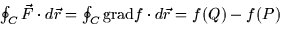 $\oint_C \vec{F} \cdot d \vec{r} = \oint_C \mbox{grad}f \cdot d\vec{r}
= f(Q) - f(P)$