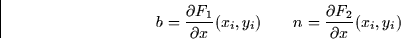 \begin{displaymath}
b = \frac{\partial F_1}{\partial x}(x_i,y_i) \qquad n = \frac{\partial
F_2}{\partial x}(x_i,y_i)\end{displaymath}