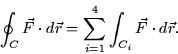 \begin{displaymath}
\oint_C \vec{F} \cdot d\vec{r} = \sum_{i=1}^4 \int_{C_i} \vec{F} \cdot
d\vec{r}.\end{displaymath}