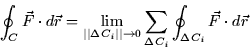 \begin{displaymath}
\oint_C \vec{F} \cdot d\vec{r} = \lim_{\vert\vert\Delta C_i\...
 ... 0}
\sum_{\Delta C_i} \oint_{\Delta C_i} \vec{F} \cdot d\vec{r}\end{displaymath}