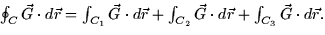 $\oint_C \vec{G}
\cdot d\vec{r} = \int_{C_1} \vec{G} \cdot d\vec{r} + \int_{C_2} \vec{G}
\cdot d\vec{r} + \int_{C_3} \vec{G} \cdot d\vec{r}.$