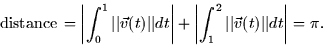 \begin{displaymath}
\mbox{distance} \thinspace = \left\vert\int_0^1 \vert\vert\v...
 ...ert\int_1^2 \vert\vert\vec{v}(t)\vert\vert dt\right\vert = \pi.\end{displaymath}