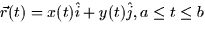 $\vec{r}(t) = x(t)
\hat{i} + y(t) \hat{j}, a \le t \le b$