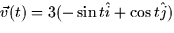 $\vec{v}(t) = 3(-\sin t \hat{i} + \cos t \hat{j})$