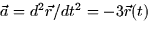 $\vec{a} = d^2 \vec{r}/dt^2 = -3 \vec{r}(t)$