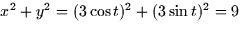 $x^2 + y^2 = (3 \cos
t)^2 + (3 \sin t)^2 = 9$