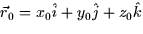 $\vec{r}_0 = x_0 \hat{i} + y_0
\hat{j} + z_0 \hat{k}$