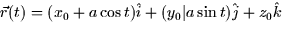 $\vec{r}(t) = (x_0 + a\cos t)\hat{i} + (y_0
\vert a \sin t) \hat{j} + z_0 \hat{k}$