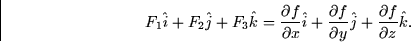 \begin{displaymath}
F_1 \hat{i} + F_2 \hat{j} + F_3 \hat{k} = \frac{\partial f}{...
 ... f}{\partial y}\hat{j} + \frac{\partial f}{\partial z}
\hat{k}.\end{displaymath}