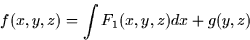 \begin{displaymath}
f(x,y,z) = \int F_1(x,y,z) dx + g(y,z)\end{displaymath}