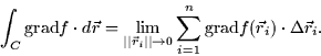 \begin{displaymath}
\int_C \mbox{grad}f \cdot d\vec{r} = \lim_{\vert\vert\vec{r}...
 ...}\sum_{i = 1}^n \mbox{grad}f(\vec{r}_i) \cdot \Delta \vec{r}_i.\end{displaymath}