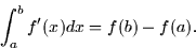 \begin{displaymath}
\int_a^b f'(x)dx = f(b) - f(a).\end{displaymath}