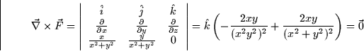 \begin{displaymath}
\vec{\nabla} \times \vec{F} = \left\vert \begin{array}
{ccc}...
 ...{2xy}{(x^2 y^2)^2} +
\frac{2xy}{(x^2 + y^2)^2}\right) = \vec{0}\end{displaymath}