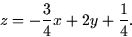 \begin{displaymath}
z = -\frac{3}{4}x + 2y + \frac{1}{4}.\end{displaymath}