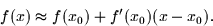 \begin{displaymath}
f(x) \approx f(x_0) + f'(x_0) (x - x_0).\end{displaymath}