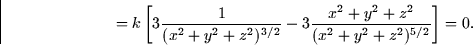 \begin{displaymath}
\qquad = k \left[ 3 \frac{1}{(x^2 + y^2 + z^2)^{3/2}} - 3 \frac{x^2 + y^2 +
z^2}{(x^2 + y^2 + z^2)^{5/2}} \right] = 0.\end{displaymath}