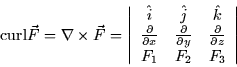 \begin{displaymath}
\mbox{curl}\vec{F} = \nabla \times \vec{F} = \left\vert \beg...
 ...artial}{\partial z} \\  F_1 & F_2 &
F_3 \end{array} \right\vert\end{displaymath}