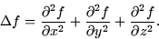 \begin{displaymath}
\Delta f = \frac{\partial^2f}{\partial x^2} +\frac{\partial^2f}{\partial
y^2} +\frac{\partial^2f}{\partial z^2}.\end{displaymath}