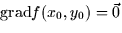 $\mbox{grad}f(x_0,y_0) = \vec{0}$