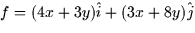 $f = (4x +
3y)\hat{i} + (3x + 8y)\hat{j}$