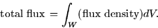 \begin{displaymath}
\mbox{total flux} \thinspace = \int_W (\mbox{flux density}) dV.\end{displaymath}