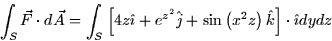 \begin{displaymath}
\int_{S}\vec{F}\cdot d\vec{A} =\int_{S}\left[ 4z\hat{\imath}...
 ...\sin \left( x^{2}z\right) \hat{k}\right] \cdot \hat{\imath}dydz\end{displaymath}