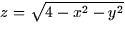 $z=\sqrt{4-x^{2}-y^{2}}$