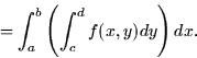 \begin{displaymath}
= \int_a^b \left( \int_c^d f(x,y) dy \right) dx.\end{displaymath}