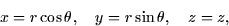 \begin{displaymath}
x = r \cos \theta, \quad y = r \sin \theta, \quad z = z,\end{displaymath}