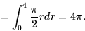 \begin{displaymath}
= \int_0^4 \frac{\pi}{2} r dr = 4\pi.\end{displaymath}
