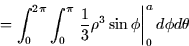 \begin{displaymath}
= \int_0^{2\pi} \int_0^{\pi} \left. \frac{1}{3}\rho^3 \sin \phi
\right\vert _0^a d\phi d\theta \end{displaymath}