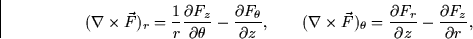 \begin{displaymath}
(\nabla \times \vec{F})_r = \frac{1}{r}\frac{\partial F_z}{\...
 ...ac{\partial F_r}{\partial z} -
\frac{\partial F_z}{\partial r},\end{displaymath}