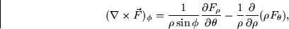 \begin{displaymath}
(\nabla \times \vec{F})_\phi = \frac{1}{\rho \sin \phi} \fra...
 ... \frac{1}{\rho} \frac{\partial}{\partial \rho}
(\rho F_\theta),\end{displaymath}