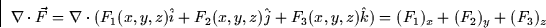 \begin{displaymath}
\nabla \cdot \vec{F} = \nabla \cdot (F_1(x,y,z)\hat{i} + F_2(x,y,z)\hat{j}
+ F_3(x,y,z)\hat{k}) = (F_1)_x + (F_2)_y + (F_3)_z\end{displaymath}