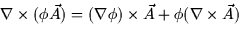 $\nabla \times (\phi\vec{A}) = (\nabla \phi)\times \vec{A} +
\phi(\nabla \times \vec{A})$