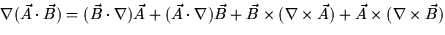 $\nabla (\vec{A} \cdot \vec{B}) = (\vec{B} \cdot \nabla)\vec{A} +
(\vec{A} \cdot...
 ...\vec{B} \times (\nabla \times \vec{A}) +
\vec{A} \times (\nabla \times \vec{B})$