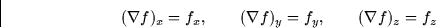 \begin{displaymath}
(\nabla f)_x = f_x, \qquad (\nabla f)_y = f_y, \qquad (\nabla f)_z = f_z\end{displaymath}