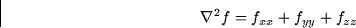 \begin{displaymath}
\nabla^2 f = f_{xx} + f_{yy} + f_{zz}\end{displaymath}