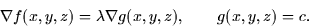 \begin{displaymath}
\nabla f(x,y,z) = \lambda \nabla g(x,y,z), \qquad g(x,y,z) = c.\end{displaymath}