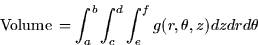 \begin{displaymath}
\mbox{Volume} \thinspace = \int_a^b \int_c^d \int_e^f g(r, 
 \theta, z) dz dr d\theta
 \end{displaymath}