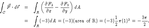 \begin{eqnarray*}\int_C \vec{F} \cdot d\vec{r} & = & \int_R \left( {\frac{\parti...
...x{area of
R}) = (-3) \frac{1}{2} \pi (1)^2 = -\frac{3\pi}{2}.
\end{eqnarray*}