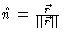 $\hat{n} = \frac{\vec{r}}{\vert\vert\vec{r}\vert\vert}$