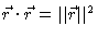 $\vec{r} \cdot \vec{r} =
\vert\vert\vec{r}\vert\vert^2$