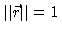 $\vert\vert\vec{r}\vert\vert = 1$