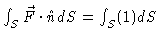 $\int_S \vec{F} \cdot \hat{n} dS = \int_S
(1) dS$