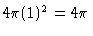 $4\pi (1)^2 =
4\pi$