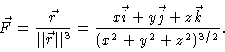 \begin{displaymath}\vec{F} = \frac{\vec{r}}{\vert\vert\vec{r}\vert\vert^3} = \frac{x\vec{i} + y\vec{j} +
z\vec{k}}{(x^2 + y^2 + z^2)^{3/2}}.
\end{displaymath}