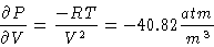 \begin{displaymath}\frac{\partial P}{\partial V} = \frac{-RT}{V^2} = - 40.82
\frac{atm}{m^3}\end{displaymath}