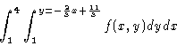 \begin{displaymath}\int_1^4 \int_1^{y = -\frac{2}{3}x +
\frac{11}{3}} f(x,y)\/dy\/dx\end{displaymath}